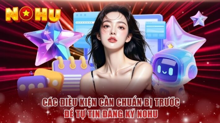 Các điều kiện cần chuẩn bị trước để tự tin đăng ký NOHU