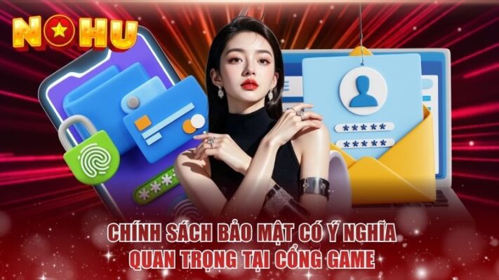 Chính sách bảo mật có ý nghĩa quan trọng tại cổng game