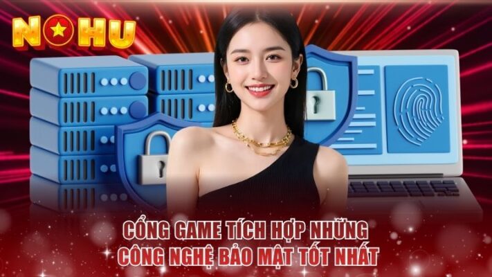 Cổng game tích hợp những công nghệ bảo mật tốt nhất