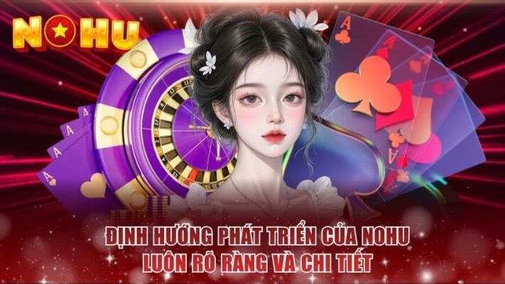 Định hướng phát triển của NOHU luôn rõ ràng và chi tiết 