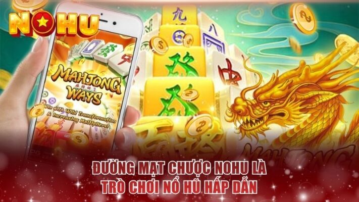 Đường Mạt chược NOHU là trò chơi nổ hũ hấp dẫn