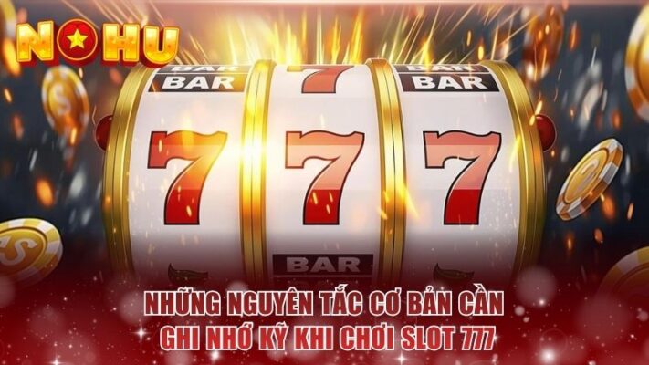 Những nguyên tắc cơ bản cần ghi nhớ kỹ khi chơi slot 777 
