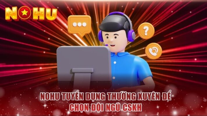 NOHU tuyển dụng thường xuyên để chọn đội ngũ CSKH